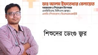 শিশুদের ডেঙ্গু জ্বরঃ ডাঃ আলম ইফতেখার বেলায়েত Dengue fever in children: Dr. Alam Iftekhar Belyat